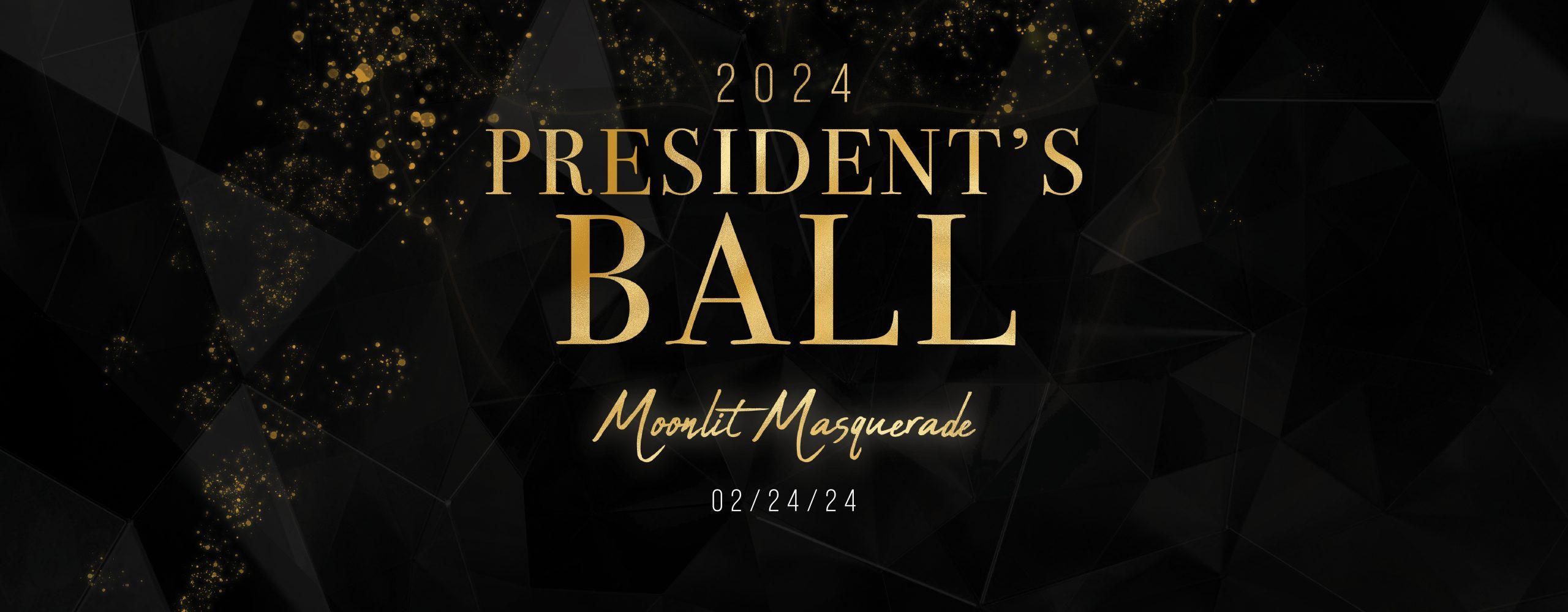 A black and gold graphic with the text, "2024 President's Ball: Moonlit Masquerade" with the date 02/24/2024.