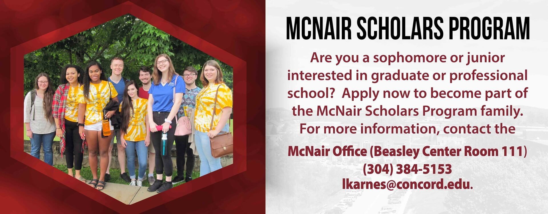 McNair Scholars Program: are you a sophomore or junior interested in graduate or professional school? Apply now to become part of the McNair scholars program family! For more information, click here